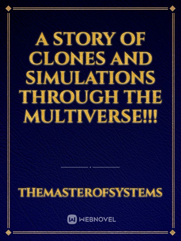 A story of clones and simulations through the multiverse!!!