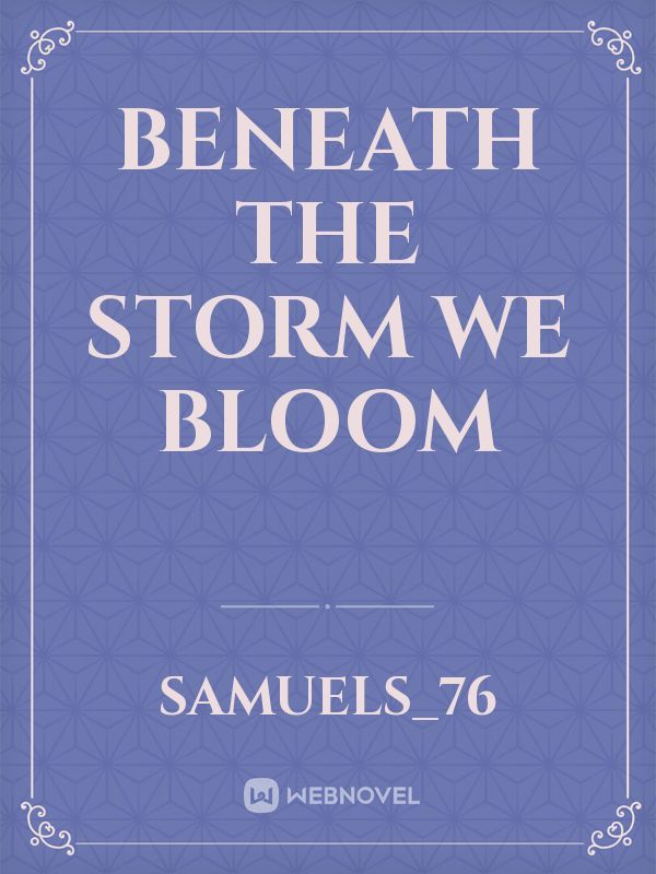 Beneath The Storm We Bloom