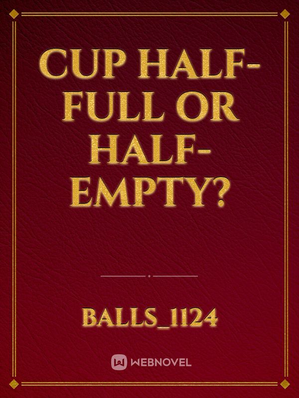 Cup Half-Full or Half-Empty?