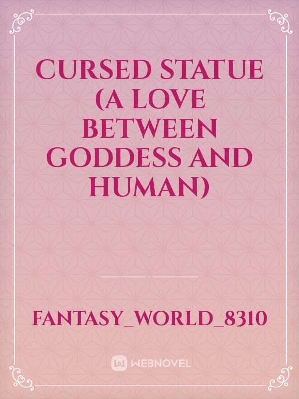 Cursed Statue (A love between Goddess and Human)