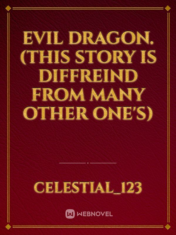 EVIL DRAGON.(THIS STORY IS DIFFREIND FROM MANY OTHER ONE'S)