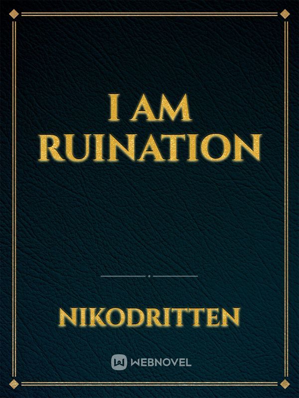 I am Ruination