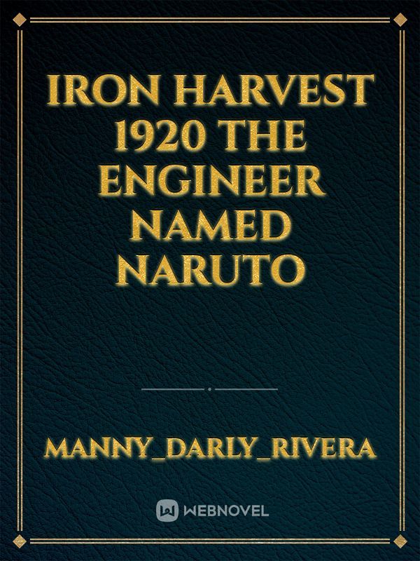 iron harvest 1920 the engineer named Naruto