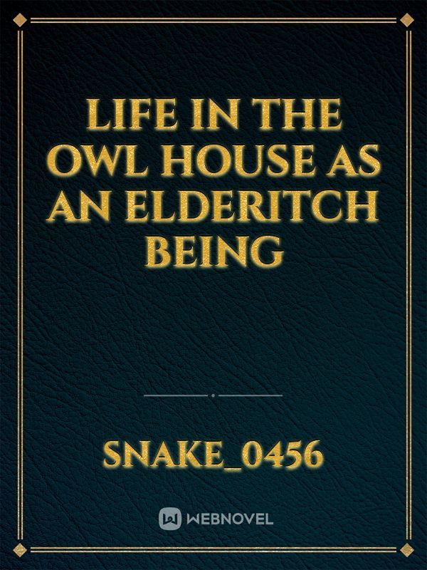 Life in the Owl House as an Elderitch Being