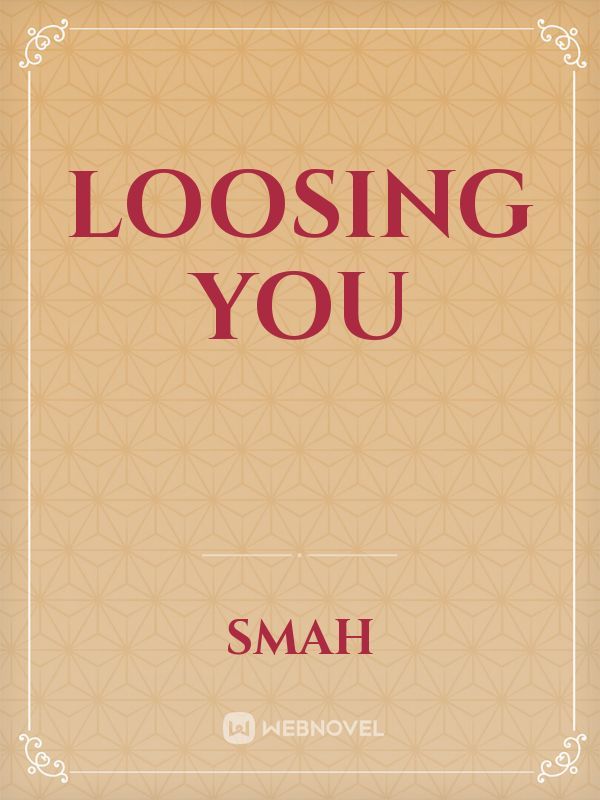Loosing you
