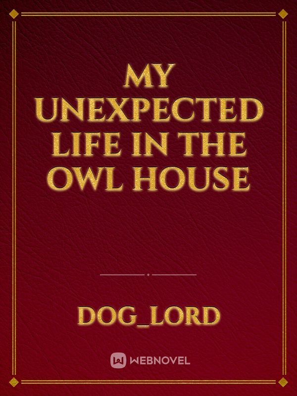 My unexpected life in the Owl House