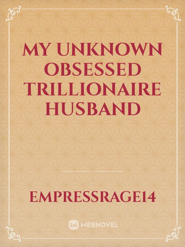 my unknown obsessed trillionaire husband