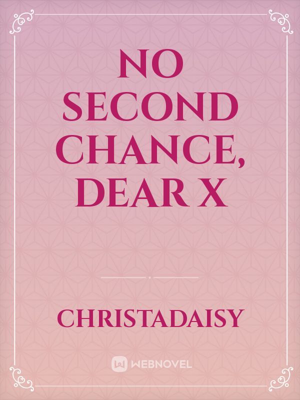 No Second Chance, Dear X