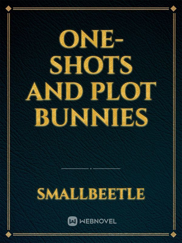 One-shots and plot bunnies