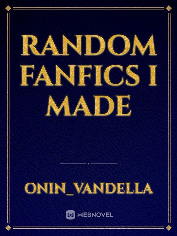 random fanfics I made