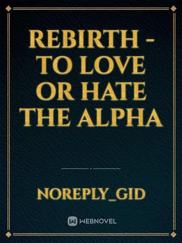 Rebirth - To love or Hate the Alpha