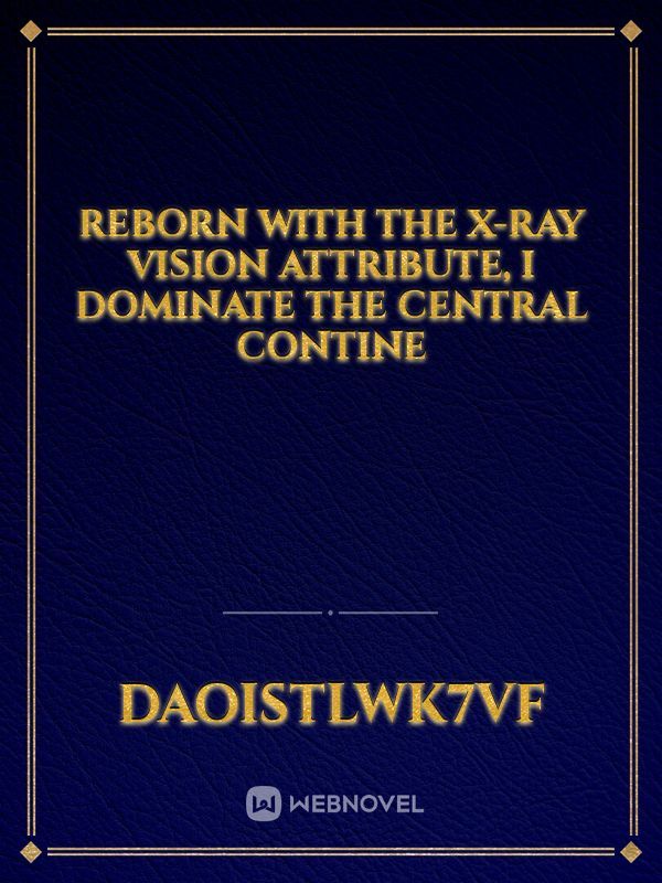 Reborn with the X-ray vision attribute, I dominate the Central Contine