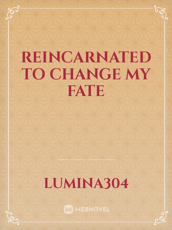 REINCARNATED TO CHANGE MY FATE