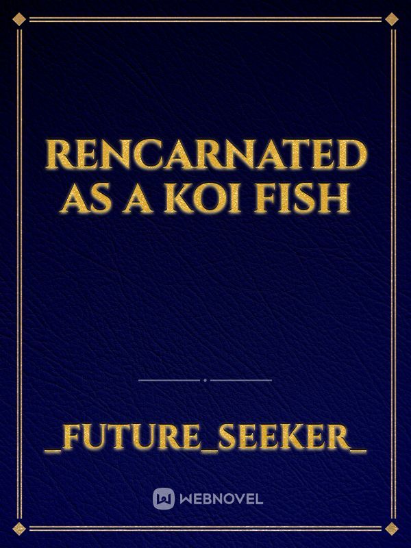 rencarnated as a koi fish