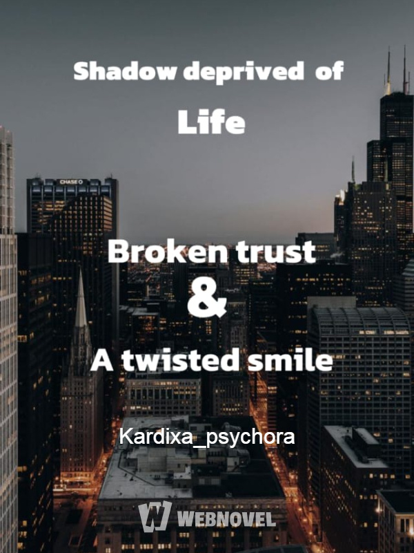 Shadow deprived of life ( broken trust , a twisted smile )