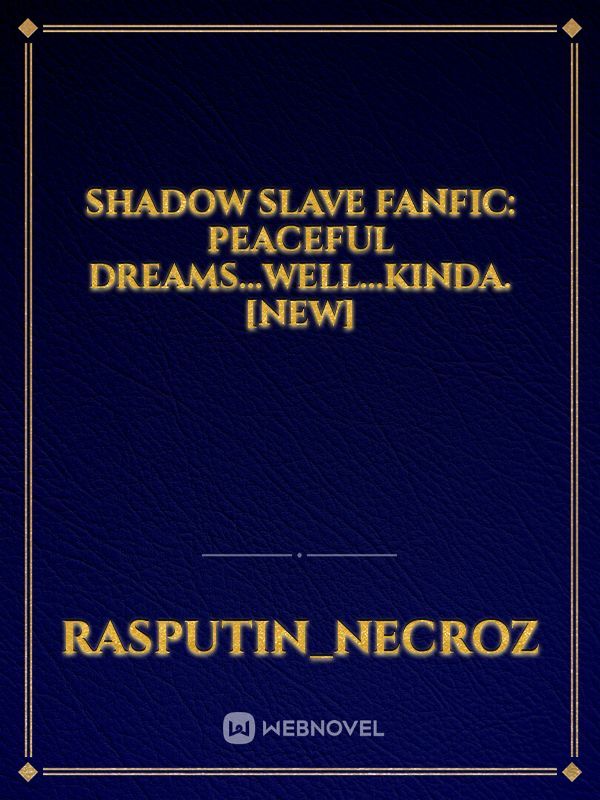 Shadow Slave Fanfic: Peaceful Dreams...well...kinda. [New]