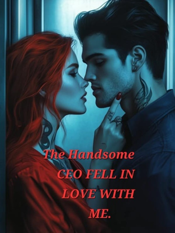 THE HANDSOME CEO FELL IN LOVE WITH ME