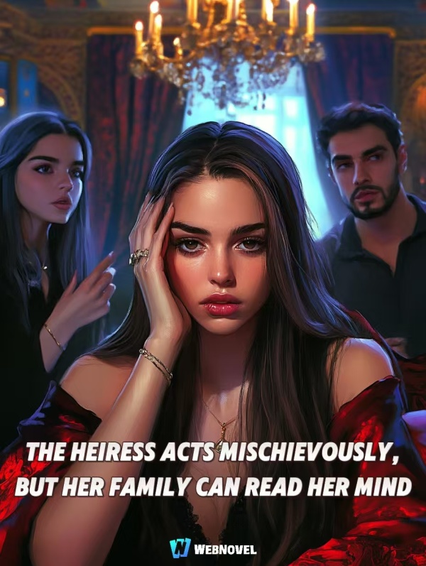 The Heiress Acts Mischievously, But Her Family Can Read Her Mind