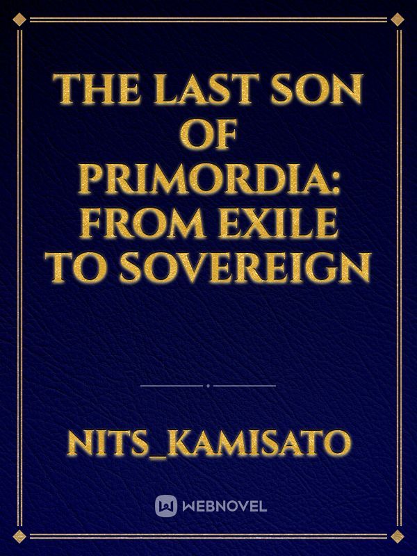 The Last Son of Primordia: From Exile to Sovereign