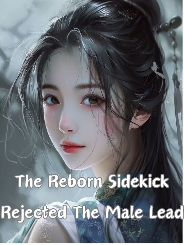 The Reborn Sidekick Rejected The Male Lead