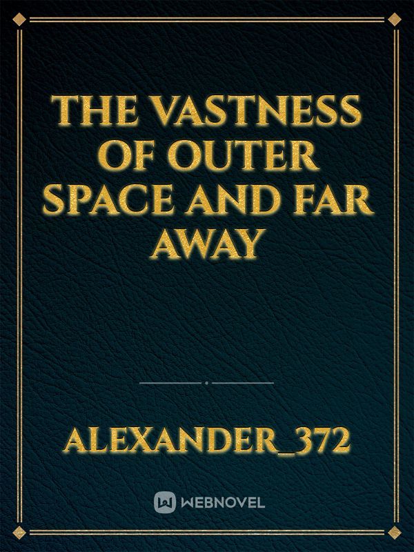 the vastness of outer space and far away