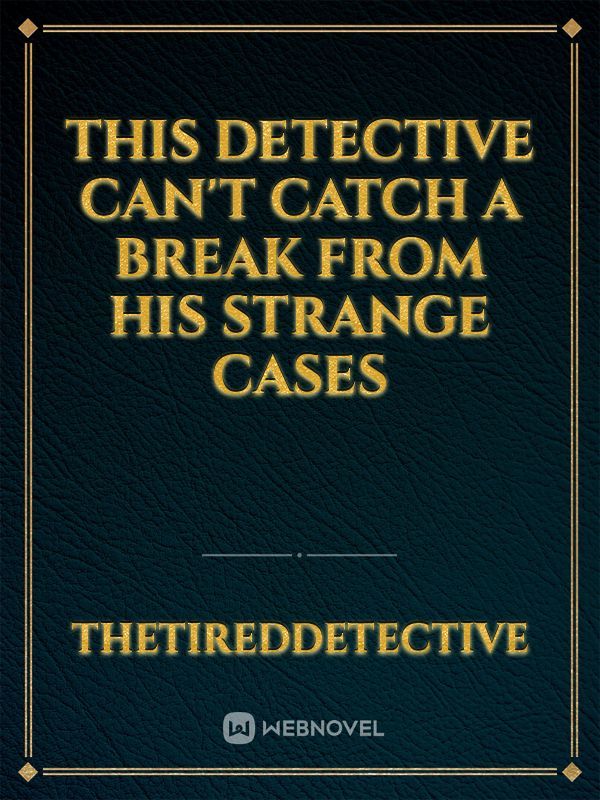 This Detective Can't Catch A Break From His Strange Cases