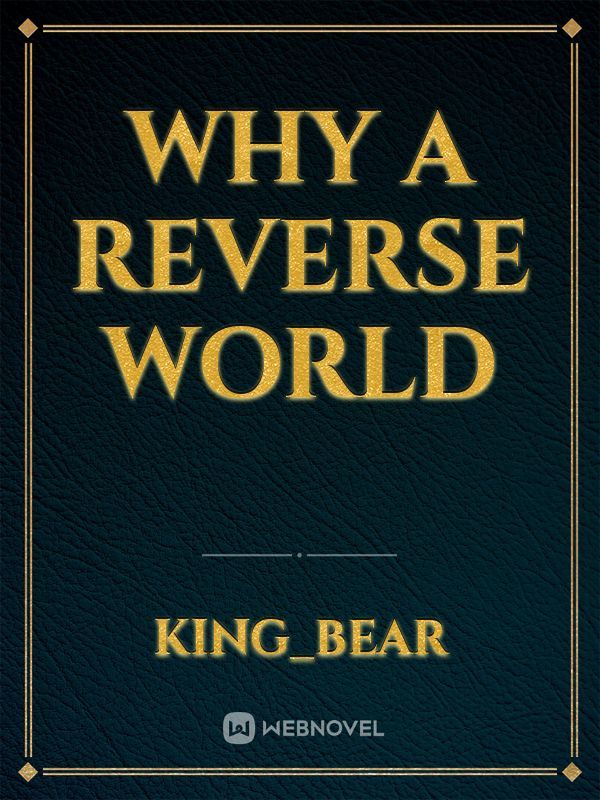 Why a reverse world