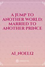 A Jump to Another World: Married to another Prince