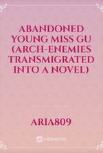 Abandoned Young Miss Gu (Arch-enemies transmigrated into a novel)