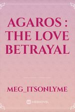 AGAROS : The Love Betrayal