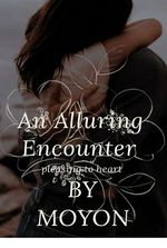 An Alluring Encounter ( pleasing to heart )