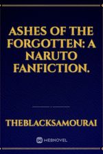 Ashes of the forgotten: A Naruto fanfiction.