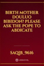 Birth mother Douluo Bibidon? Please ask the Pope to abdicate