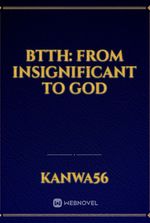btth: from insignificant to god