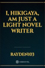 I, hikigaya, am just a light novel writer