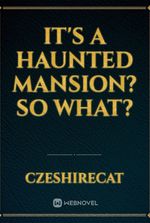 It's A Haunted Mansion? So What?