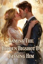 Taming The Hidden Bigshot By Kissing Him