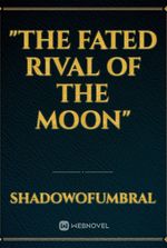 "The Fated Rival of the Moon"