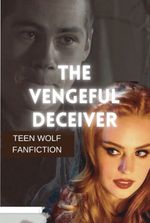 The Vengeful Deceiver - Teen Wolf Fanfiction