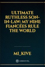 Ultimate Ruthless Son-in-Law: My Nine Fiancées Rule the World