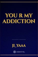 You R My Addiction