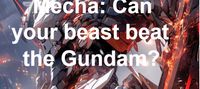 Mecha: Can your beast beat the Gundam?