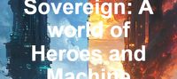 The Exiled Sovereign: A world of Heroes and Machine