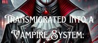 Transmigrated into a Vampire System: Rise of the Blood Lord